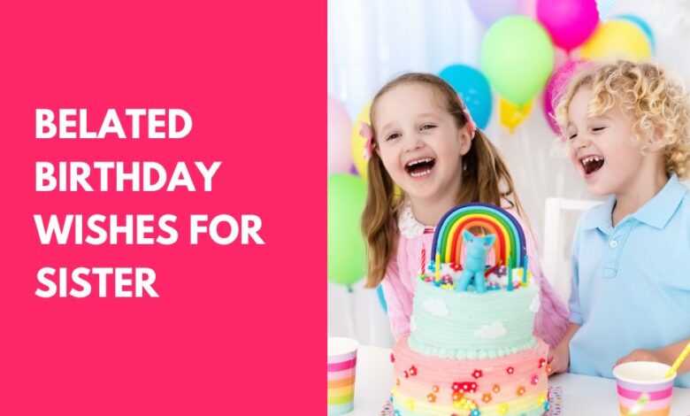 Belated Birthday Wishes for Sister