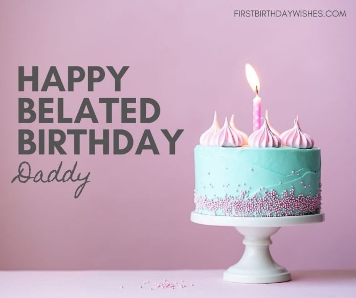 65 Best Belated Birthday Wishes for Dad (2023)