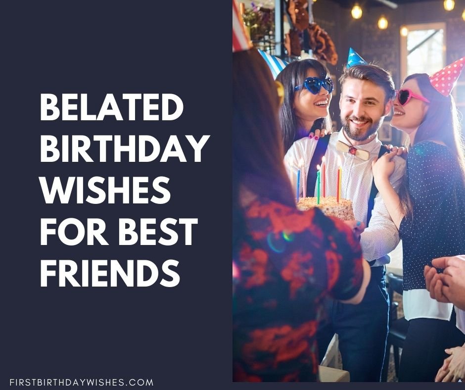 40+ Best Belated Birthday Wishes for Best Friends