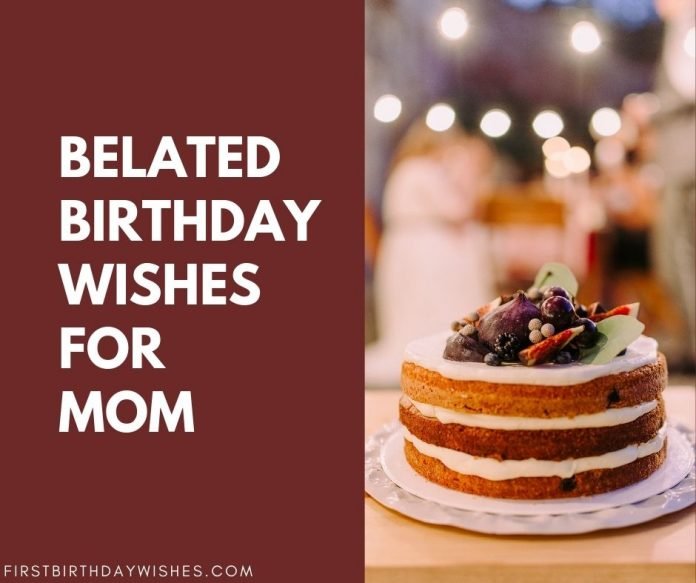 25+ Best Belated Birthday Wishes For Mom - First Birthday Wishes