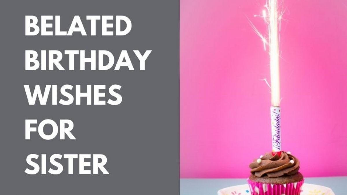 Happy Belated Birthday Sister 40 Best Belated Birthday Wishes For Sister - First Birthday Wishes