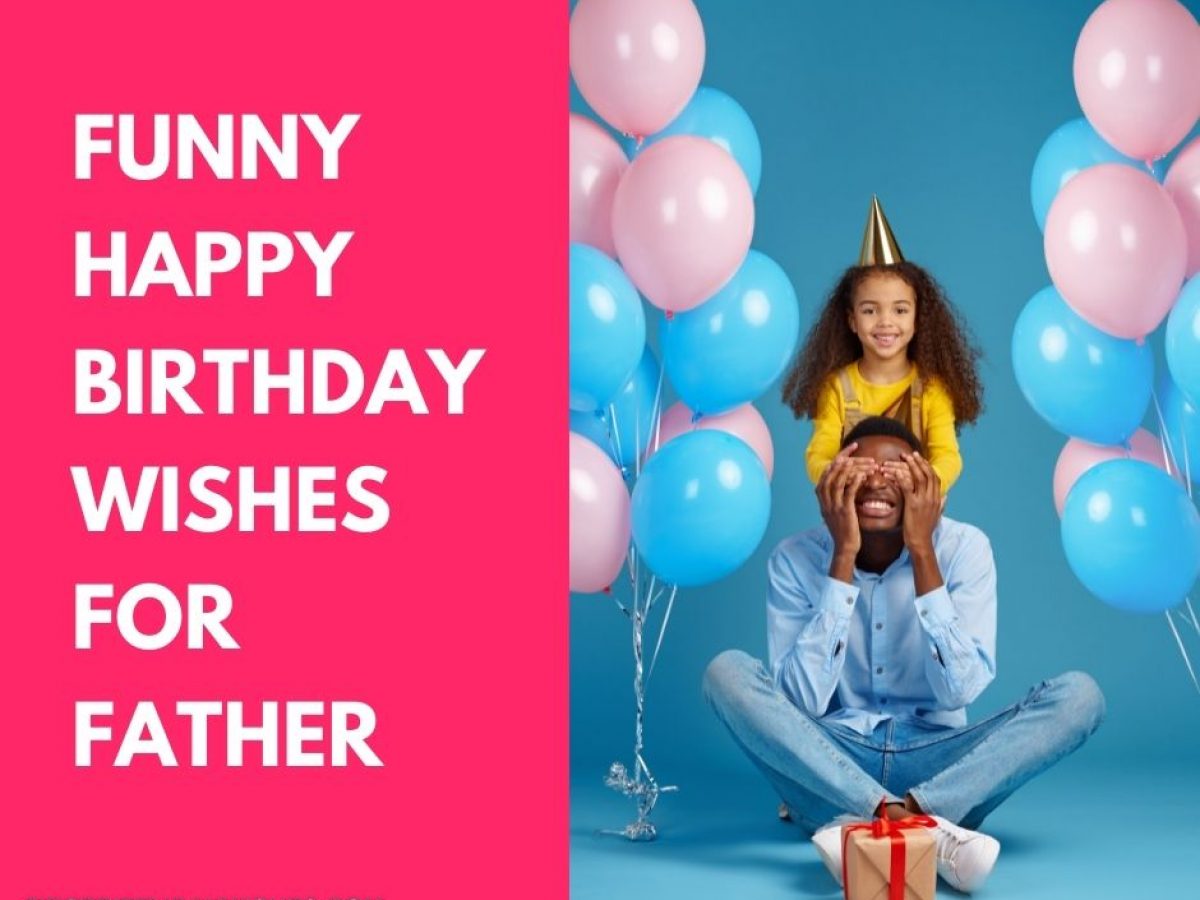 40 Best Funny Birthday Wishes For Father And Dad 21 40 Best Funny Birthday Wishes For Father And Dad 21